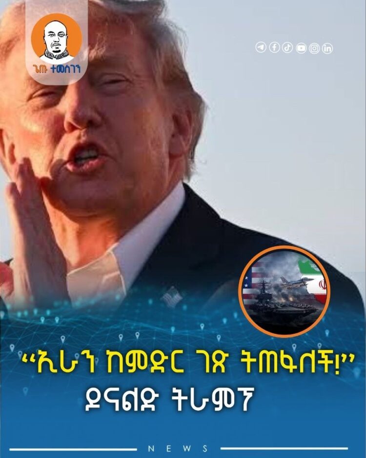 “ኢራን ከምድር ገጽ ትጠፋለች!” — ዶናልድ ትራምፕ
