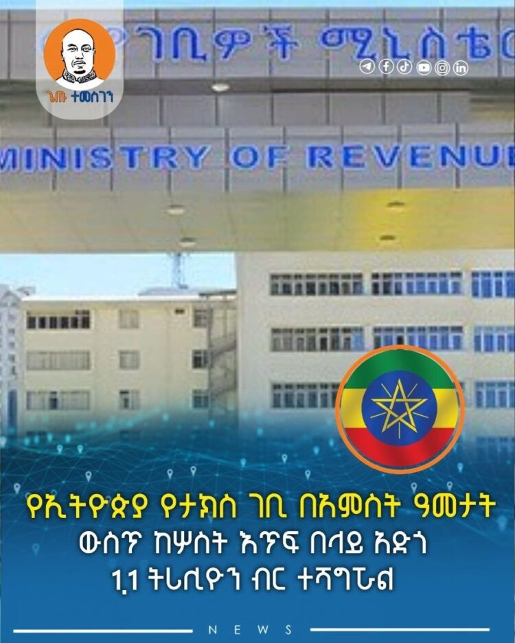 የኢትዮጵያ የታክስ ገቢ በአምስት ዓመታት ውስጥ ከሦስት እጥፍ በላይ አድጎ 1.1 ትሪሊዮን ብር ተሻግሯል – ገቢዎች ሚኒስቴር