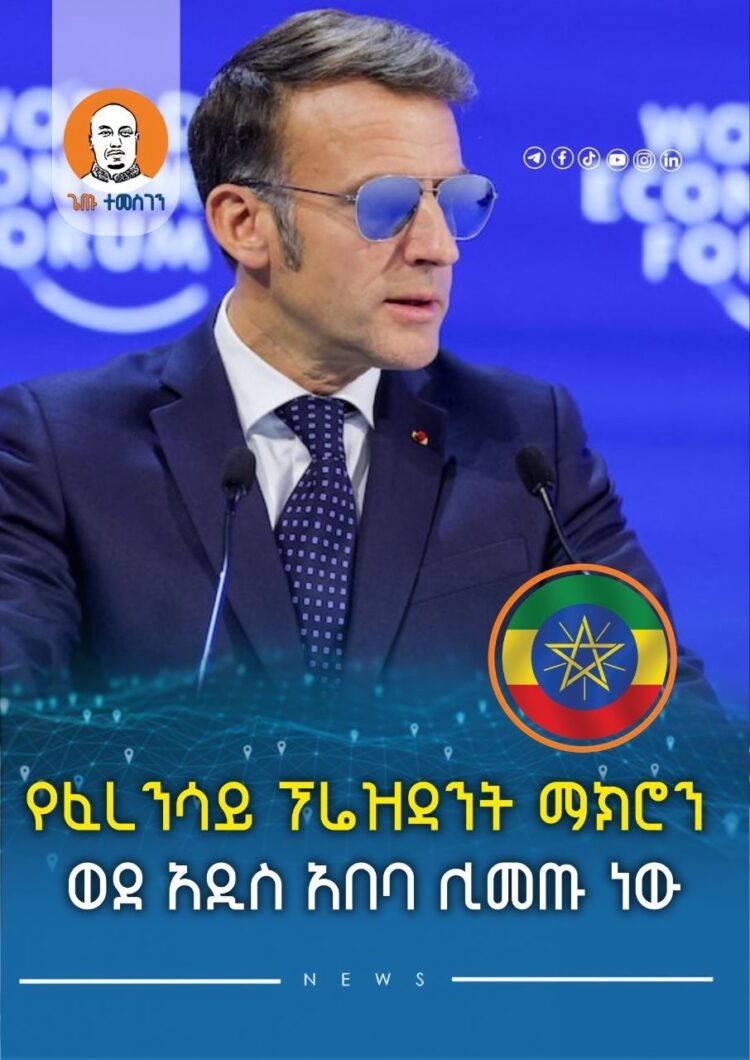የፈረንሳይ ፕሬዝዳንት ማክሮን ወደ አዲስ አበባ ሊመጡ ነው