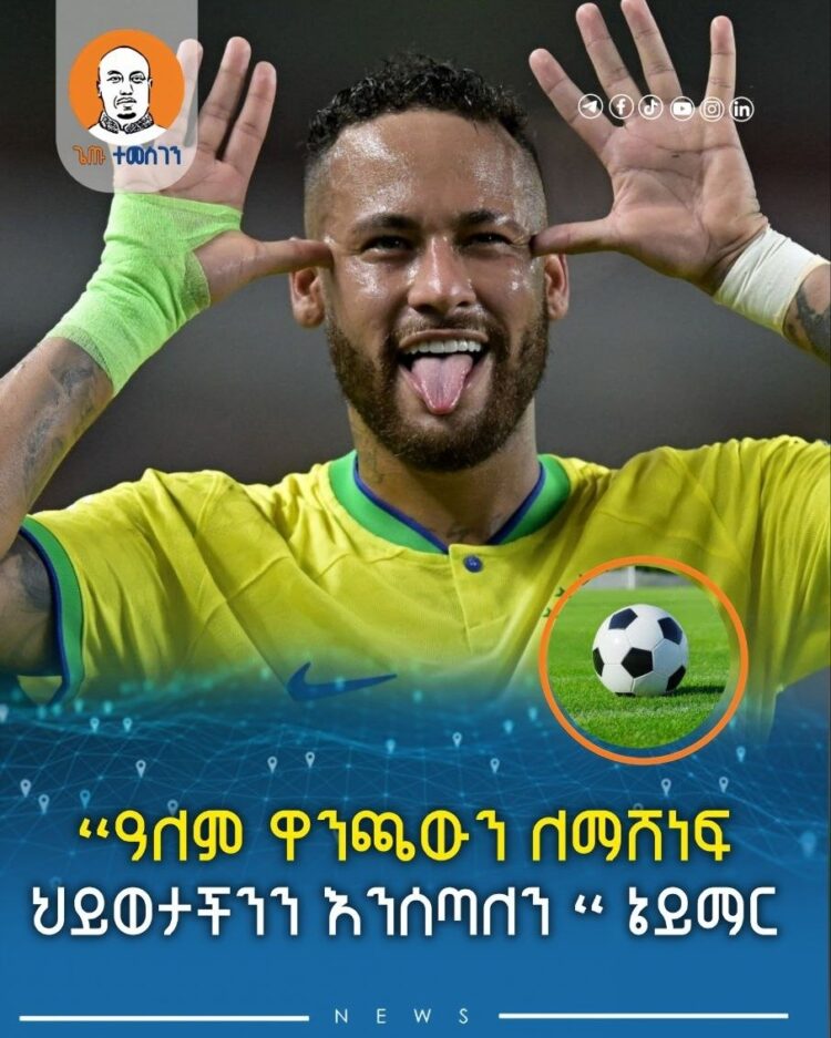 “ ዓለም ዋንጫውን ለማሸነፍ ህይወታችንን እንሰጣለን “ ኔይማር