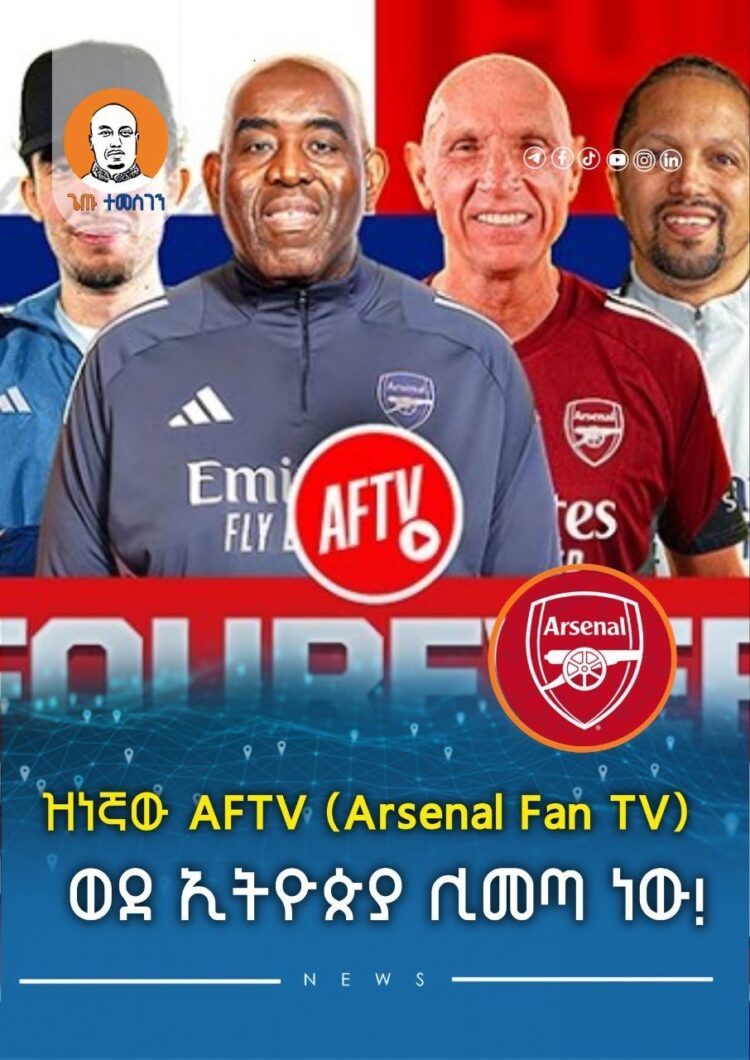 ዝነኛው AFTV (Arsenal Fan TV) ወደ ኢትዮጵያ ሊመጣ ነው!