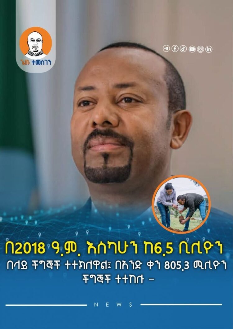 በ2018 ዓ.ም. እስካሁን ከ6.5 ቢሊዮን በላይ ችግኞች ተተክለዋል፤ በአንድ ቀን 805.3 ሚሊዮን ችግኞች ተተከሉ